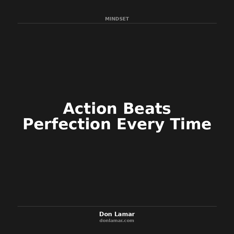 Action Beats Perfection Every Time
