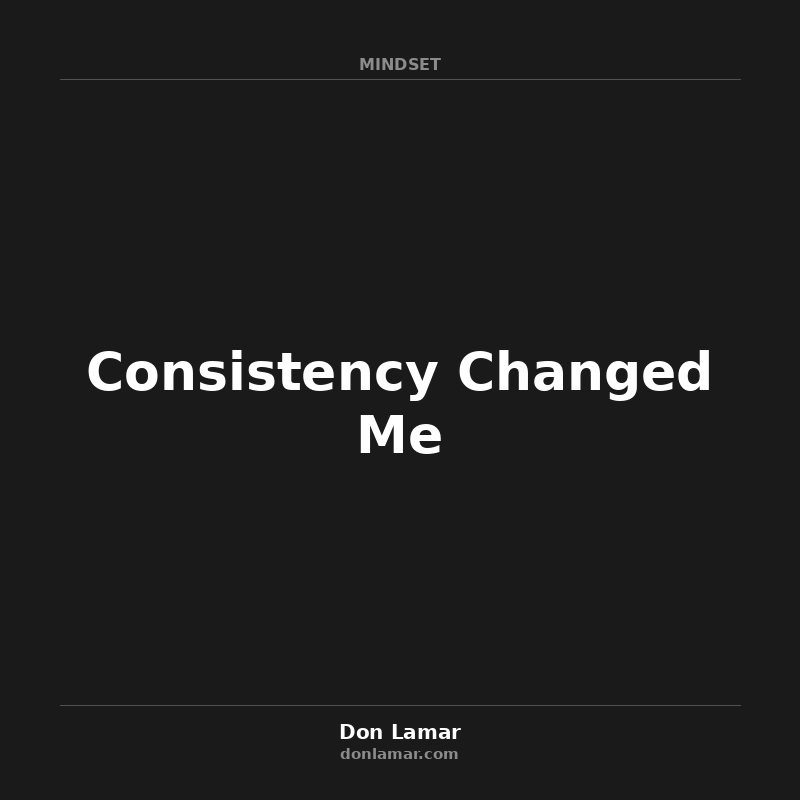 Consistency Changed Me