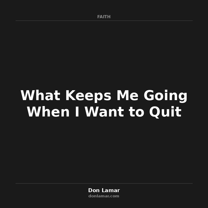 What Keeps Me Going When I Want to Quit