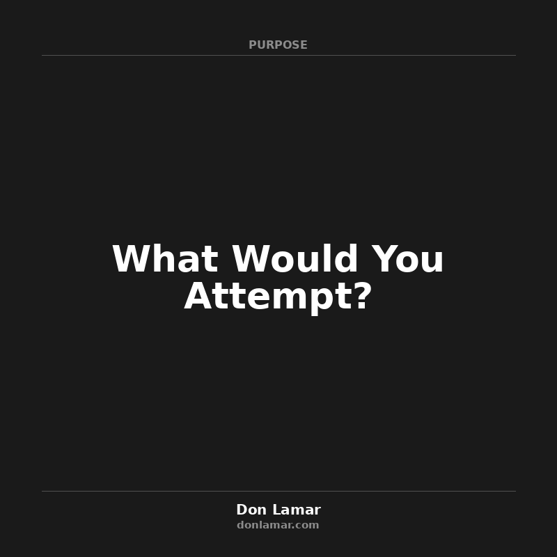 What Would You Attempt?