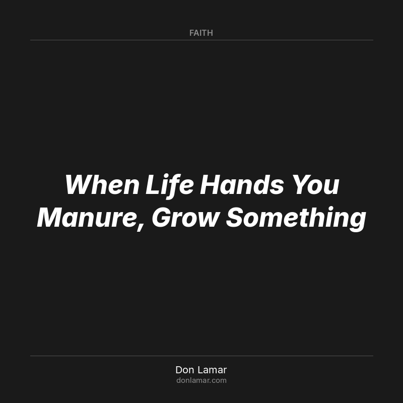 When Life Hands You Manure, Grow Something