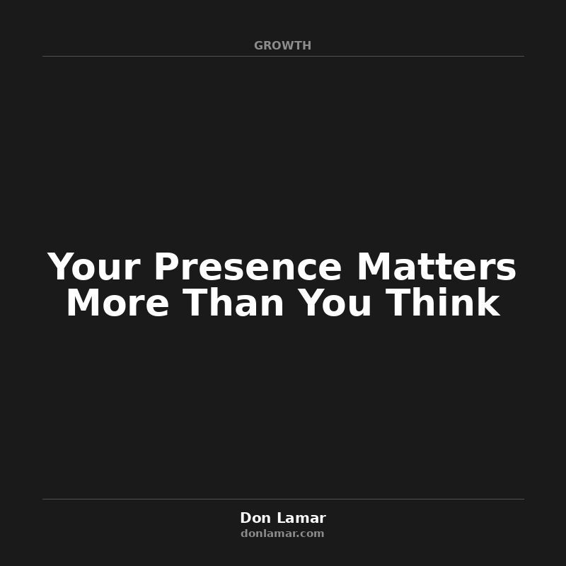 Your Presence Matters More Than You Think